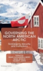 Image for Governing the North American Arctic  : sovereignty, security, and institutions