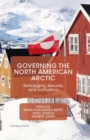 Image for Governing the North American Arctic: sovereignty, security, and institutions
