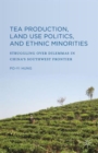 Image for Tea production, land use politics, and ethnic minorities  : struggling over dilemmas on China&#39;s Southwest frontier