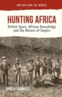 Image for Hunting Africa  : British sport, African knowledge and the nature of empire