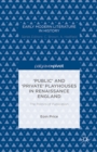 Image for &#39;Public&#39; and &#39;private&#39; playhouses in Renaissance England: the politics of publication