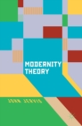 Image for Modernity theory  : modern experience, modernist consciousness, reflexive thinking