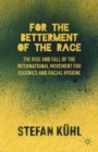 Image for For the betterment of the race  : the rise and fall of the international movement for eugenics and racial hygiene