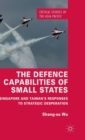 Image for The defence capabilities of small states  : Singapore and Taiwan&#39;s responses to strategic desperation