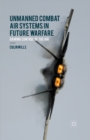 Image for Unmanned Combat Air Systems in Future Warfare: Gaining Control of the Air