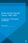 Image for Britain and the Olympic Games, 1908-1920: Perspectives on Participation and Identity