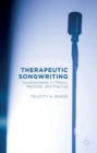 Image for Therapeutic songwriting  : developments in theory, methods, and practice