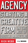 Image for Agency: Starting a Creative Firm in the Age of Digital Marketing