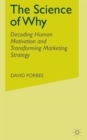 Image for The science of why  : decoding human motivation and transforming marketing strategy