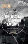 Image for Dislocated screen memory: narrating trauma in Post-Yugoslav cinema