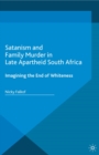 Image for Satanism and family murder in late apartheid South Africa: imagining the end of whiteness