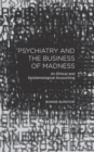 Image for Psychiatry and the business of madness  : an ethical and epistemological accounting