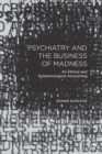 Image for Psychiatry and the business of madness  : an ethical and epistemological accounting