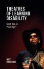 Image for Theatres of learning disability: good, bad, or plain ugly?