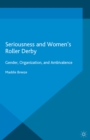 Image for Seriousness and women&#39;s roller derby: gender, organization, and ambivalence