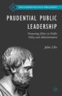 Image for Prudential public leadership: promoting ethics in public policy and administration