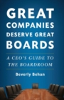Image for Great companies deserve great boards: a CEO&#39;s guide to the boardroom