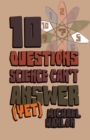 Image for 10 questions science can&#39;t answer (yet): a guide to the scientific wilderness