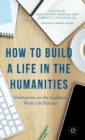 Image for How to build a life in the humanities  : meditations on the academic work-life balance
