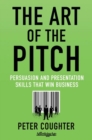 Image for The art of the pitch: persuasion and presentation skills that win business