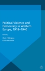 Image for Political violence and democracy in Western Europe, 1918-1940