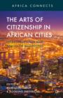 Image for The Arts of Citizenship in African Cities : Infrastructures and Spaces of Belonging