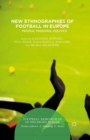 Image for New ethnographies of football in Europe: people, passions, politics