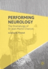 Image for Performing neurology: the dramaturgy of Dr Jean-Martin Charcot