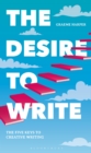 Image for The Desire to Write : The Five Keys to Creative Writing