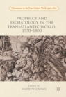 Image for Prophecy and eschatology in the transatlantic world, 1550-1800