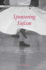 Image for Sponsoring Sufism: how governments promote &#39;mystical Islam&#39; in their domestic and foreign policies