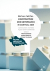 Image for Social Capital Construction and Governance in Central Asia: Communities and NGOs in post-Soviet Uzbekistan