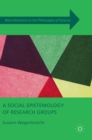Image for A social epistemology of research groups  : collaboration in scientific practice