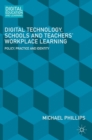 Image for Digital Technology, Schools and Teachers&#39; Workplace Learning : Policy, Practice and Identity