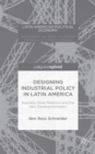 Image for Designing Industrial Policy in Latin America: Business-State Relations and the New Developmentalism