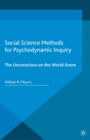 Image for Social science methods for psychodynamic inquiry: the unconscious on the world scene