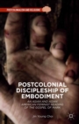 Image for Postcolonial discipleship of embodiment: an Asian and Asian American feminist reading of the gospel of Mark