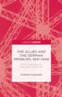 Image for The Allies and the German problem, 1941-1949: from cooperation to alternative settlement