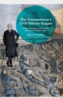 Image for War termination as a civil-military bargain: soldiers, statesmen, and the politics of protracted armed conflict