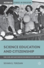 Image for Science education and citizenship  : fairs, clubs, and talent searches for American youth, 1918-1958