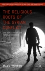 Image for The religious roots of the Syrian conflict  : the remaking of the fertile crescent