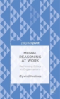 Image for Moral Reasoning at Work: Rethinking Ethics in Organizations