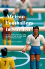 Image for African footballers in Sweden: race, immigration, and integration in the age of globalization
