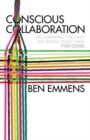 Image for Conscious collaboration  : re-thinking the way we work together, for good