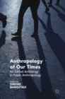 Image for Anthropology of our times  : an edited anthology in public anthropology