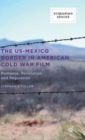 Image for The US-Mexico border in American Cold War film  : romance, revolution, and regulation