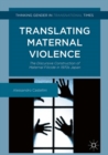 Image for Translating maternal violence  : the discursive construction of maternal filicide in 1970s Japan