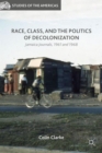 Image for Race, class, and the politics of decolonization  : Jamaica journals, 1961 and 1968