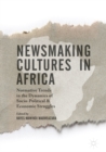 Image for Newsmaking cultures in Africa: normative trends in the dynamics of socio-political &amp; economic struggles