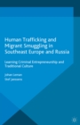 Image for Human trafficking and migrant smuggling in Southeast Europe and Russia: criminal entrepreneurship and traditional culture